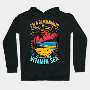 I'm a beachaholic, I need my Vitamin Sea | Summer Beach lover Funny Hoodie